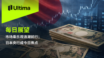 市场乘乐观浪潮前行；日本央行成今日焦点